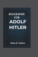 BIOGRAPHIE VON ADOLF HITLER: Eine Reise durch Macht, Einfluss und die Gestaltung der Geschichte (German Edition) B0F4SWPR74 Book Cover