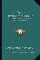 The Divine Malignity: As Opposed To The Divine Paternity 3337779808 Book Cover