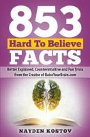 853 Hard To Believe Facts: Better Explained, Counterintuitive and Fun Trivia from the Creator of RaiseYourBrain.com 9995998076 Book Cover