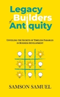 LEGACY BUILDERS OF ANTIQUITY: UNVEILING THE SECRETS OF TIMELESS PARABLES IN BUSINESS DEVELOPMENT B0CPV5VDHC Book Cover