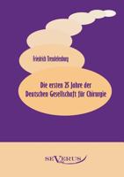 Die Ersten 25 Jahre Der Deutschen Gesellschaft Fur Chirurgie 3863471180 Book Cover