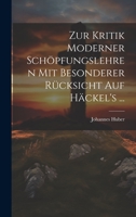 Zur Kritik moderner Schöpfungslehren mit besonderer Rücksicht auf Häckel's ... 1022757792 Book Cover