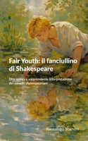 Fair Youth: il fanciullino di Shakespeare: Una nuova e sorprendente interpretazione dei sonetti shakespeariani (Italian Edition) B0GQPCMQ4D Book Cover