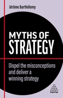 Myths of Strategy: Strategy Is Complicated and Other Confusing Ways of Avoiding Business Failure 1398607827 Book Cover