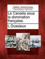 Le Canada Sous La Domination Fran Aise. 1275855482 Book Cover