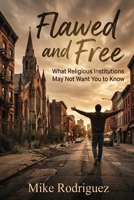 Flawed and Free: What Religious Institutions May Not Want You to know. B0HN5ZVY4L Book Cover