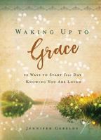 Waking Up to Grace: 90 Ways to Start Your Day Knowing You Are Loved 1684081114 Book Cover