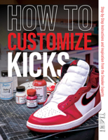 How to Customize Kicks: Step-by-Step Instructions and Inspiration from the Sneaker Experts 0764365533 Book Cover