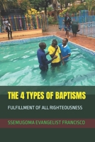 The 4 Types of Baptisms: Fulfillment of All Righteousness B0BRP15L2X Book Cover