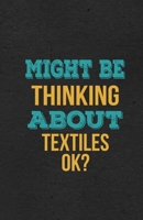 Might Be Thinking About Textiles Ok? A5 Lined Notebook: Funny Hobby Skill Recreation Graphic For Leisure Sideline Interest. Unique Blank Composition Scrapbook Great Office School Writing Class Teacher 1674082274 Book Cover
