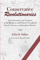 Conservative Revolutionaries: Transformation and Tradition in the Religious and Political Thought of Charles Chauncy and Jonathan Mayhew 0227176766 Book Cover