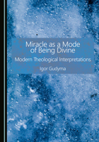 Miracle as a Mode of Being Divine: Modern Theological Interpretations 1036459691 Book Cover