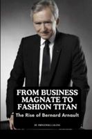 From Business Magnate to Fashion Titan: The Rise of Bernard Arnault 9760332779 Book Cover