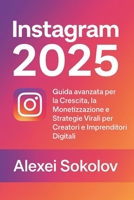 INSTAGRAM 2025: Guida avanzata per la Crescita, la Monetizzazione e Strategie Virali per Creatori e Imprenditori Digitali (Social Navigator) (Italian Edition) B0FMKFY358 Book Cover