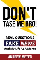 Don't Tase Me Bro! Real Questions, Fake News, and My Life as a Meme 1547172630 Book Cover