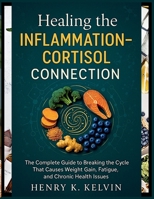 Healing the Inflammation-Cortisol Connection: The Complete Guide to Breaking the Cycle That Causes Weight Gain, Fatigue, and Chronic Health Issues B0FR554622 Book Cover