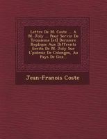 Lettre De M. Coste ... A M. Joly ... Pour Servir De Troisieme [et] Derniere Replique Aux Diff�rents Ecrits De M. Joly Sur L'�pid�mie De Colonges, Au Pays De Gex... 1249710286 Book Cover