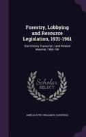 Forestry, Lobbying and Resource Legislation, 1931-1961: Oral History Transcript / And Related Material, 1966-196 1171841817 Book Cover