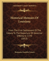 Historical Memoirs Of Louisiana: From The First Settlement Of The Colony To The Departure Of Governor O'reilly In 1770 1016437994 Book Cover