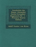 Geschichte Des Kaiser Alexander Garde-Grenadier-Regiments Nr. 1. 1016873050 Book Cover