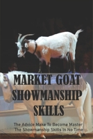 Market Goat Showmanship Skills: The Advice Make To Become Master The Showmanship Skills In No Time B09MYQ9C42 Book Cover