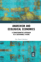 Anarchism and Ecological Economics: A Transformative Approach to a Sustainable Future 0367664453 Book Cover