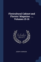 Floricultural Cabinet and Florists' Magazine. ..., Volumes 15-16 1020695854 Book Cover