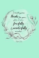 Psalm 139: 14: A lined notebook with scripture quote on cover Ideal for prayer, sermon and devotional notes I will give thanks to you for I am fearfully and wonderfully made 1096011263 Book Cover