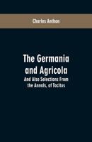 The Germania and Agricola, and Also Selections From the Annals, of Tacitus: With English Notes, Critical and Explanatory 9353600995 Book Cover