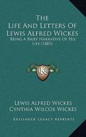 The Life And Letters Of Lewis Alfred Wickes: Being A Brief Narrative Of His Life 116512176X Book Cover