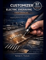 CUSTOMIZER ELECTRIC ENGRAVING PEN USER MANUAL: A Practical Guide to Setup, Engraving Methods, Material Use, and Care. B0GDR787Q3 Book Cover