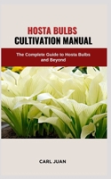 Hosta Bulbs Cultivation Manual: The Complete Guide to Hosta Bulbs and Beyond B0CR9S2HG3 Book Cover