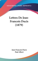 Lettres De Jean-Francois Ducis (1879) 1104265206 Book Cover