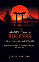 The Japanese Way to Success: Ikigai, Kaizen, Kintsugi & Wabi-Sabi — 4 Ancient Wisdoms to Transform Your Work and Your Life B0GWQCP6VG Book Cover