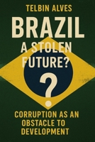 Brazil: A Stolen Future?: Corruption as an Obstacle to Development B0F6V528HX Book Cover