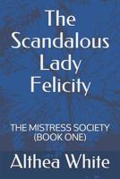The Scandalous Lady Felicity: The Mistress Society (Book One) 1081670819 Book Cover