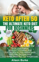 Keto After 50: The Ultimate Keto Diet For Beginners. Boost Your Energy, Balance Hormones And Stay Healthy In Your Senior Years With Easy Recipes And A 3 Weeks Meal Plan For Weight Loss 5141792390 Book Cover