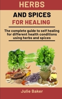 Herbs and Spices for Healing: The complete guide to self healing for different health conditions using herbs and spices B08P3QVXSG Book Cover