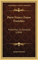 Ports Francs Zones Franches: These Pour Le Doctorat (1904) 1166982424 Book Cover