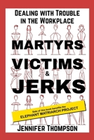 Martyrs, Victims and Jerks: Dealing with Trouble in the Workplace B0F2BBTR9Y Book Cover