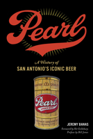 Pearl: A History of San Antonio's Iconic Beer 1625858280 Book Cover