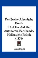 Der Zweite Athenische Bund: Und Die Auf Der Autonomie Beruhende, Hellenische Politik (1874) 1160865329 Book Cover