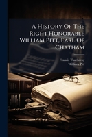 A History of the Right Honourable William Pitt, Earl of Chatham 1247530663 Book Cover