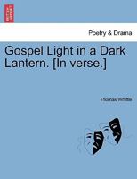 Gospel Light in a Dark Lantern. [In verse.] 1241044414 Book Cover
