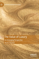 The Value of Luxury: An Emerging Perspective (Palgrave Advances in Luxury) 3030512177 Book Cover