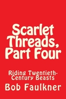 Scarlet Threads, Part Four: Riding Twentieth-Century Beasts 1477594116 Book Cover
