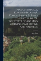 Speculum Regale, Konings-Skuggsjá. Konge-Speilet Et Phil.-Didaktisk Skrift, Forfattet I Norge Mod Slutningen Af Det 12E Aarhundrede B0BQ1MJVBQ Book Cover