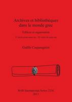 Archives et biblioth�ques dans le monde grec: �difices et organisation. Vᵉ si�cle avant notre �re - IIᵉ si�cle de notre �re 1407311549 Book Cover
