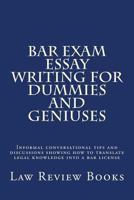 Bar Exam Essay Writing for Dummies and Geniuses: Informal Conversational Tips and Discussions Showing How to Translate Legal Knowledge Into a Bar License 1540831345 Book Cover