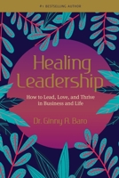 Healing Leadership: How to Lead, Love, and Thrive in Business and Life 0999050028 Book Cover